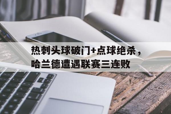 随机热刺头球破门+点球绝杀,哈兰德遭遇联赛三连败