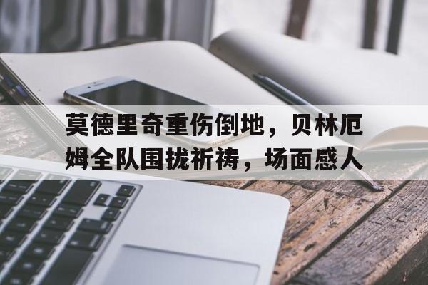 随机莫德里奇重伤倒地，贝林厄姆全队围拢祈祷，场面感人fifa19有没有贝林厄姆