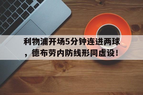 随机利物浦开场5分钟连进两球，德布劳内防线形同虚设！利物浦德比对手